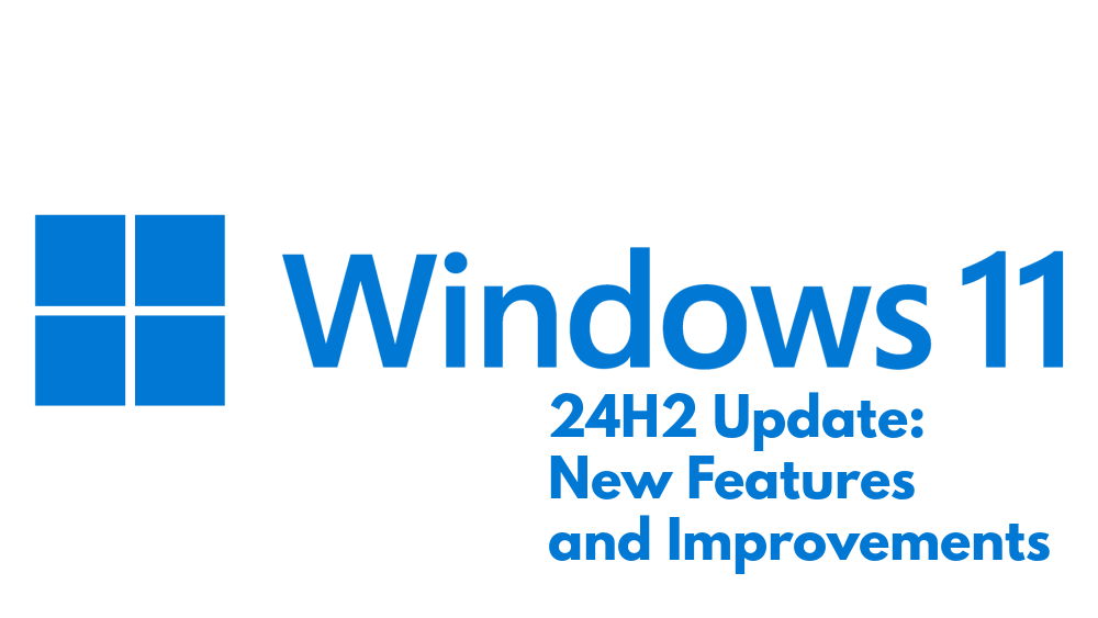Windows 24H2 Update: New Features and Improvements